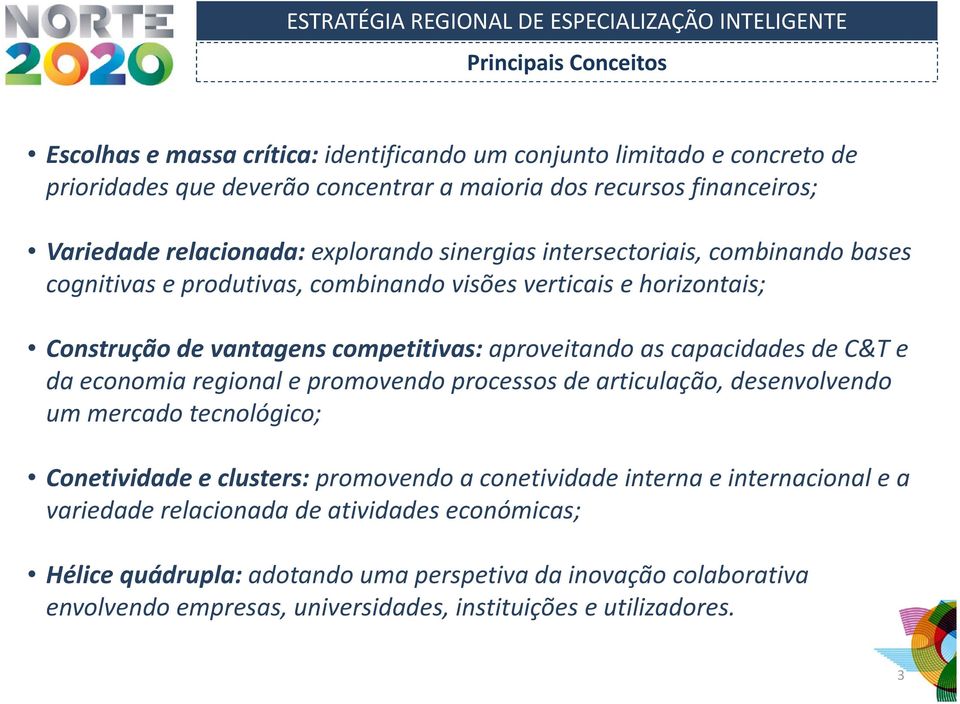 as capacidades de C&T e da economia regional e promovendo processos de articulação, desenvolvendo um mercado tecnológico; Conetividade e clusters: promovendo a conetividade interna e