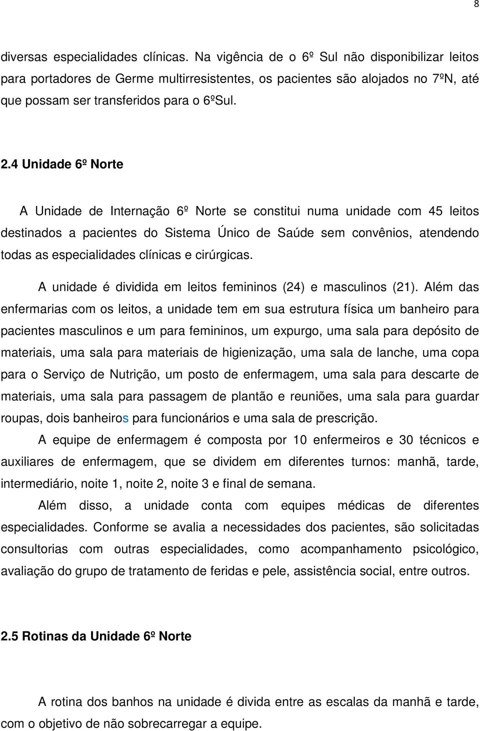 4 Unidade 6º Norte A Unidade de Internação 6º Norte se constitui numa unidade com 45 leitos destinados a pacientes do Sistema Único de Saúde sem convênios, atendendo todas as especialidades clínicas