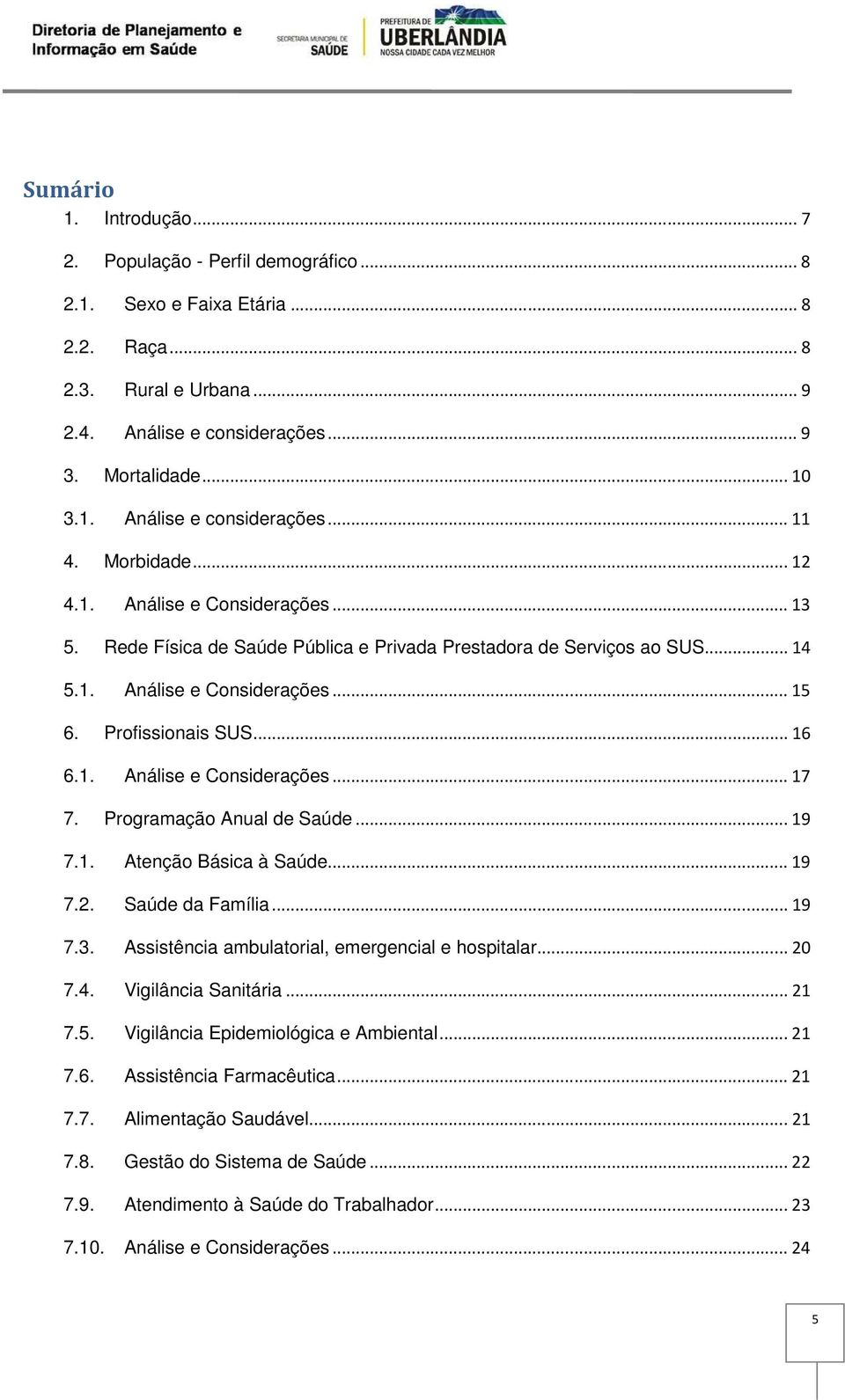 Programação Anual de Saúde...19 7.1. Atenção Básica à Saúde...19 7.2. Saúde da Família...19 7.3. Assistência ambulatorial, emergencial e hospitalar...20 7.4. Vigilância Sanitária...21 7.5.