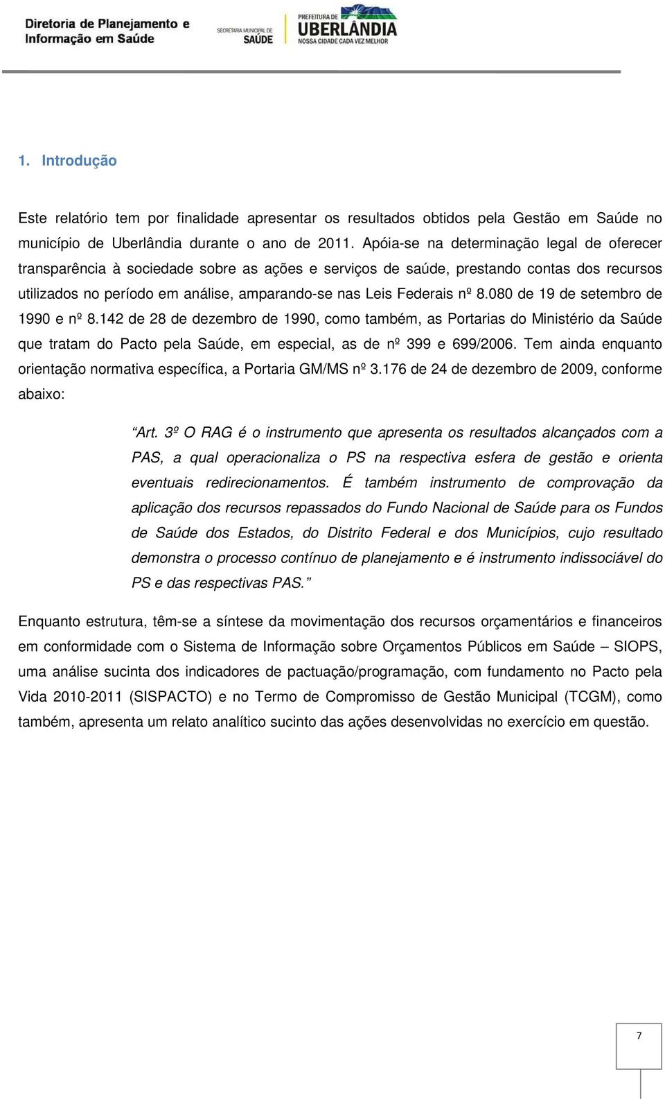 nº 8.080 de 19 de setembro de 1990 e nº 8.142 de 28 de dezembro de 1990, como também, as Portarias do Ministério da Saúde que tratam do Pacto pela Saúde, em especial, as de nº 399 e 699/2006.