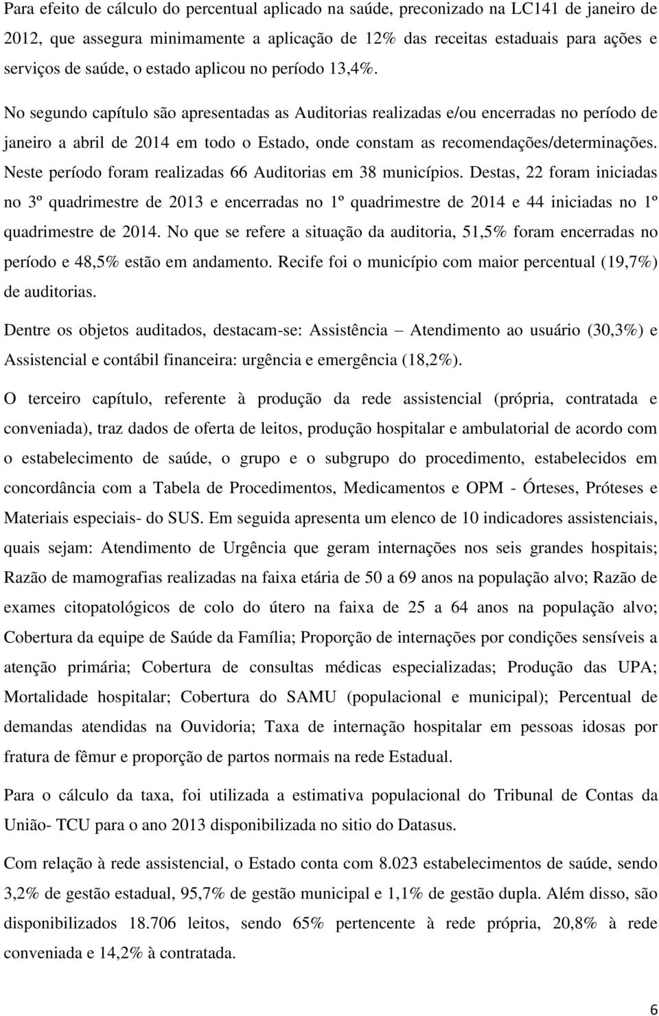 No segundo capítulo são apresentadas as Auditorias realizadas e/ou encerradas no período de janeiro a abril de 2014 em todo o Estado, onde constam as recomendações/determinações.