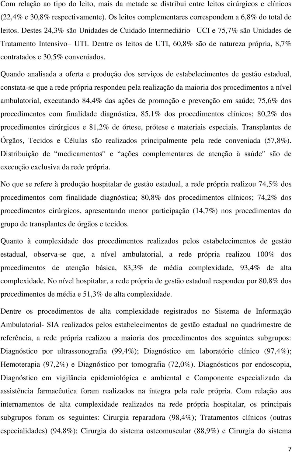 Quando analisada a oferta e produção dos serviços de estabelecimentos de gestão estadual, constata-se que a rede própria respondeu pela realização da maioria dos procedimentos a nível ambulatorial,