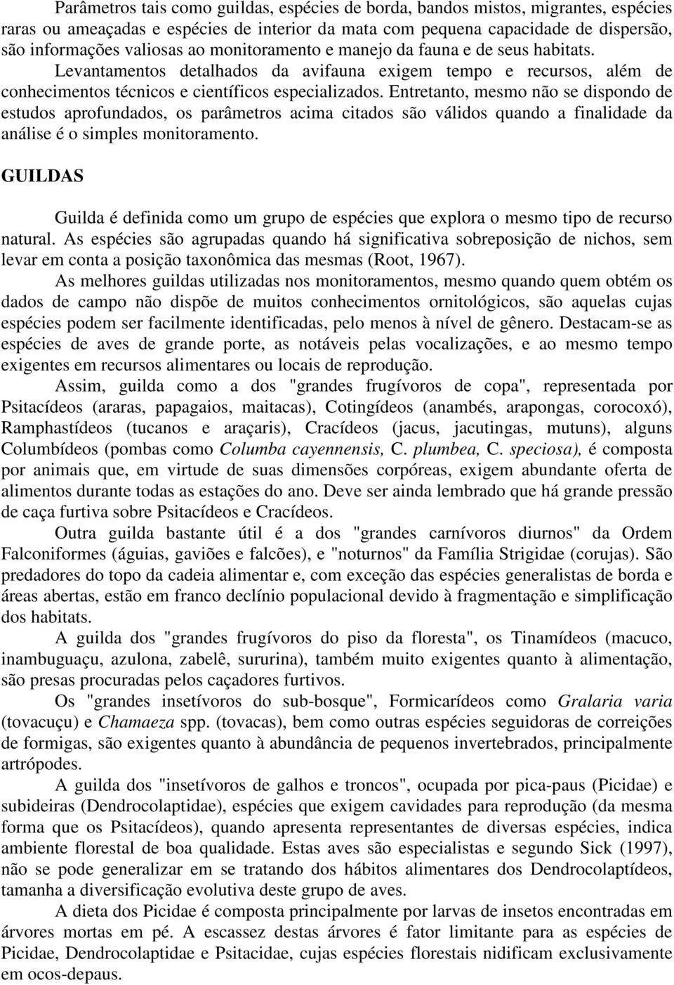 Entretanto, mesmo não se dispondo de estudos aprofundados, os parâmetros acima citados são válidos quando a finalidade da análise é o simples monitoramento.