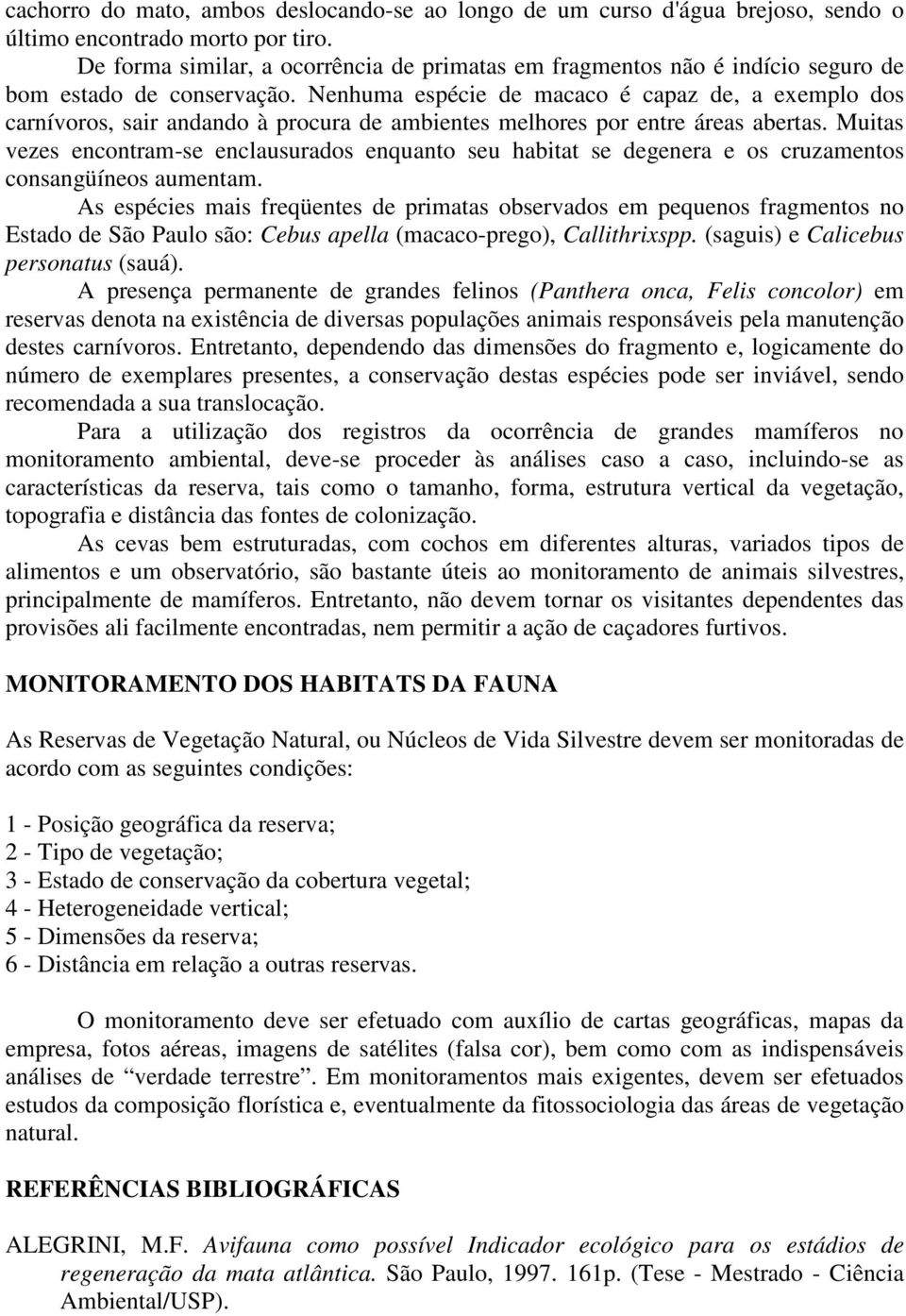 Nenhuma espécie de macaco é capaz de, a exemplo dos carnívoros, sair andando à procura de ambientes melhores por entre áreas abertas.