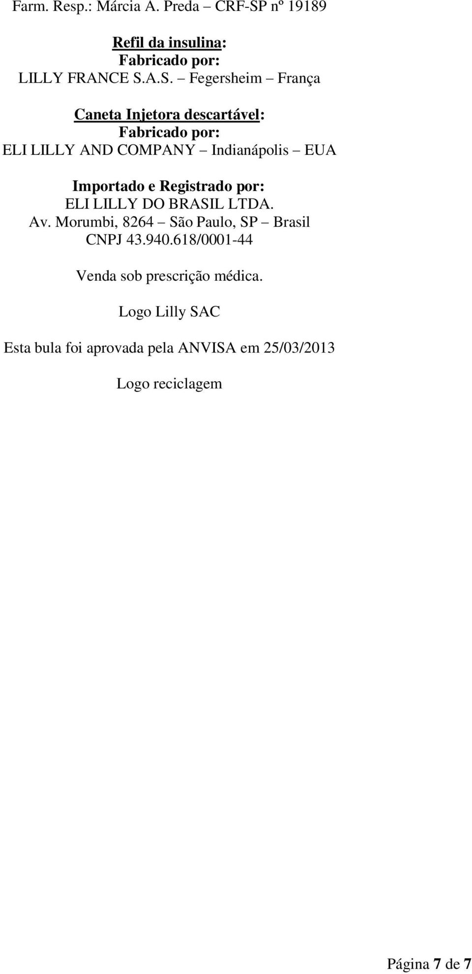 A.S. Fegersheim França Caneta Injetora descartável: Fabricado por: ELI LILLY AND COMPANY Indianápolis EUA