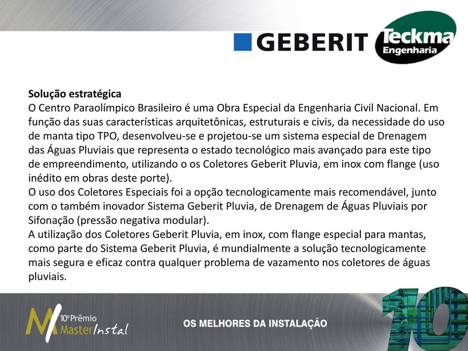 representa o estado tecnológico mais avançado para este tipo de empreendimento, utilizando o os Coletores Geberit Pluvia, em inox com flange (uso inédito em obras deste porte).