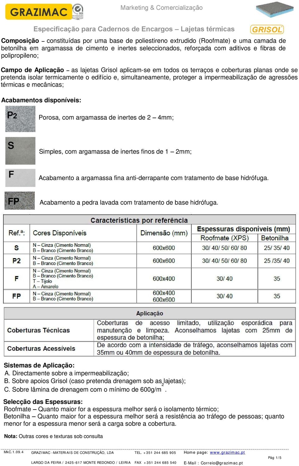 termicamente o edifício e, simultaneamente, proteger a impermeabilização de agressões térmicas e mecânicas; Acabamentos disponíveis: Porosa, com argamassa de inertes de 2 4mm; Simples, com argamassa