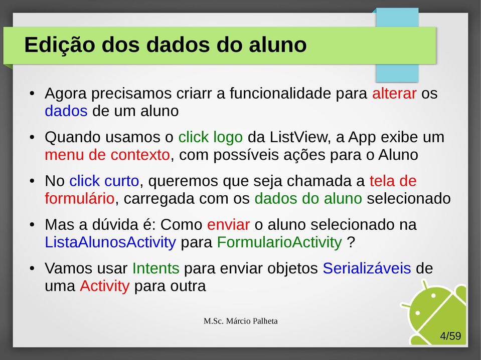 chamada a tela de formulário, carregada com os dados do aluno selecionado Mas a dúvida é: Como enviar o aluno selecionado