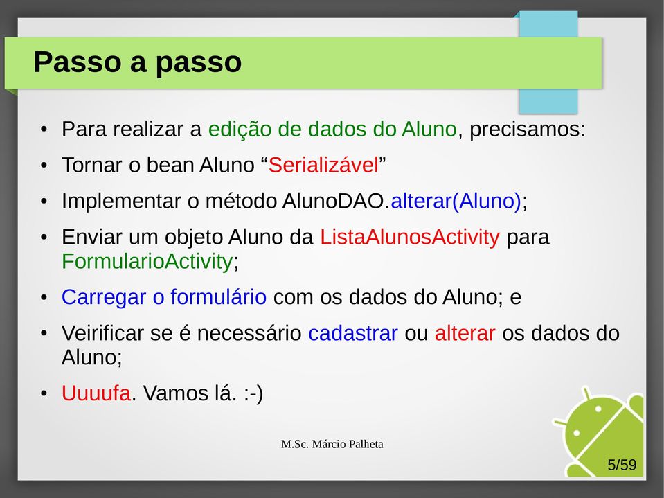 alterar(Aluno); Enviar um objeto Aluno da ListaAlunosActivity para FormularioActivity;