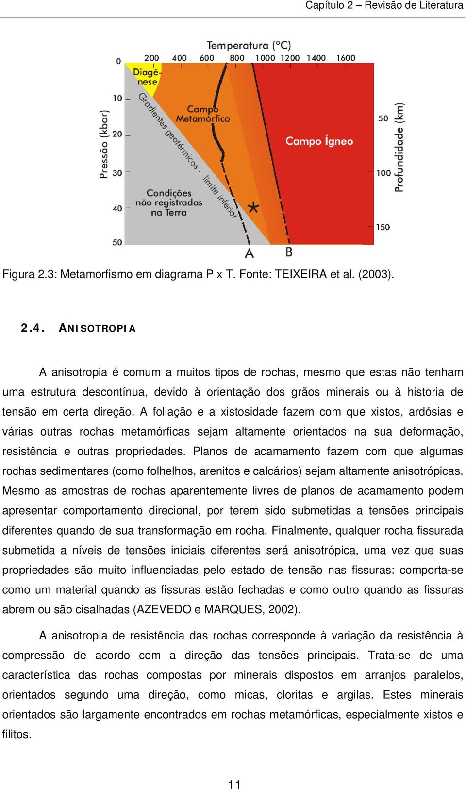 A foliação e a xistosidade fazem com que xistos, ardósias e várias outras rochas metamórficas sejam altamente orientados na sua deformação, resistência e outras propriedades.