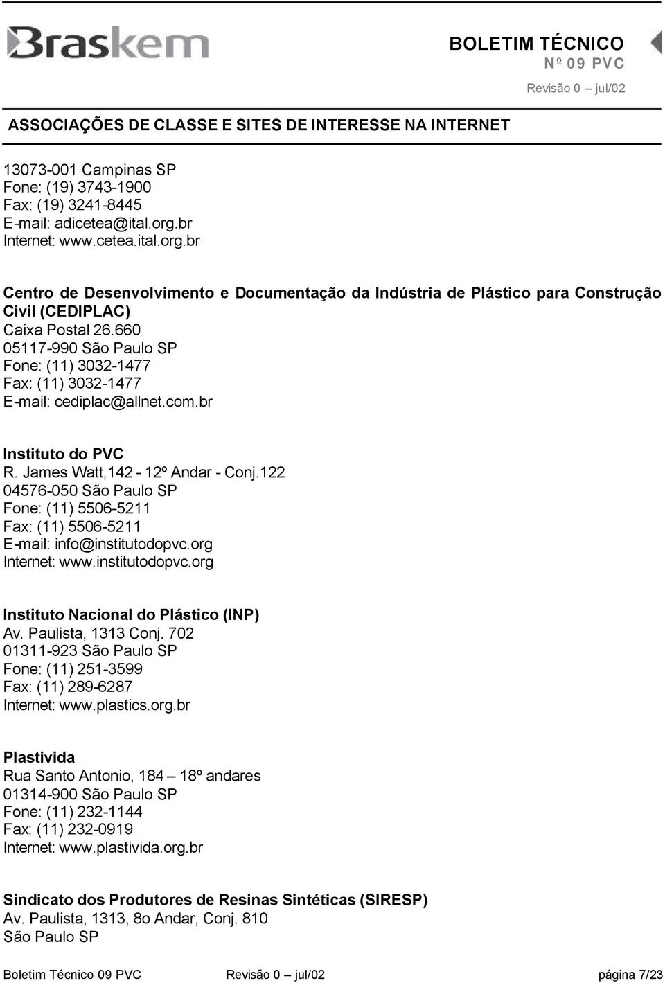 660 05117-990 São Paulo SP Fone: (11) 3032-1477 Fax: (11) 3032-1477 E-mail: cediplac@allnet.com.br Instituto do PVC R. James Watt,142-12º Andar - Conj.