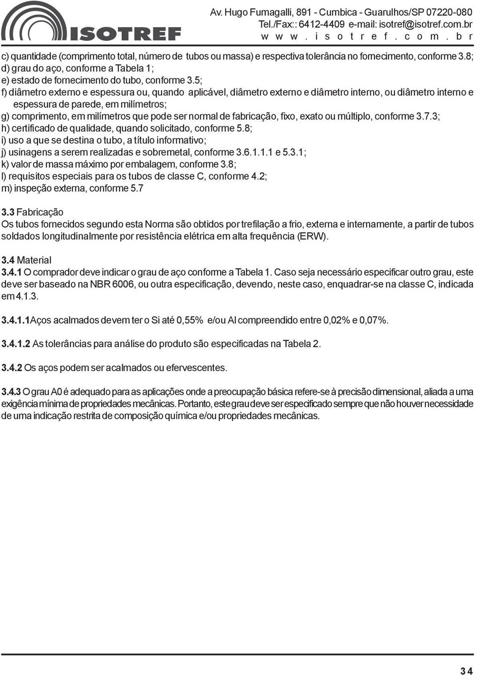 normal de fabricação, fixo, exato ou múltiplo, conforme 3.7.3; h) certificado de qualidade, quando solicitado, conforme 5.