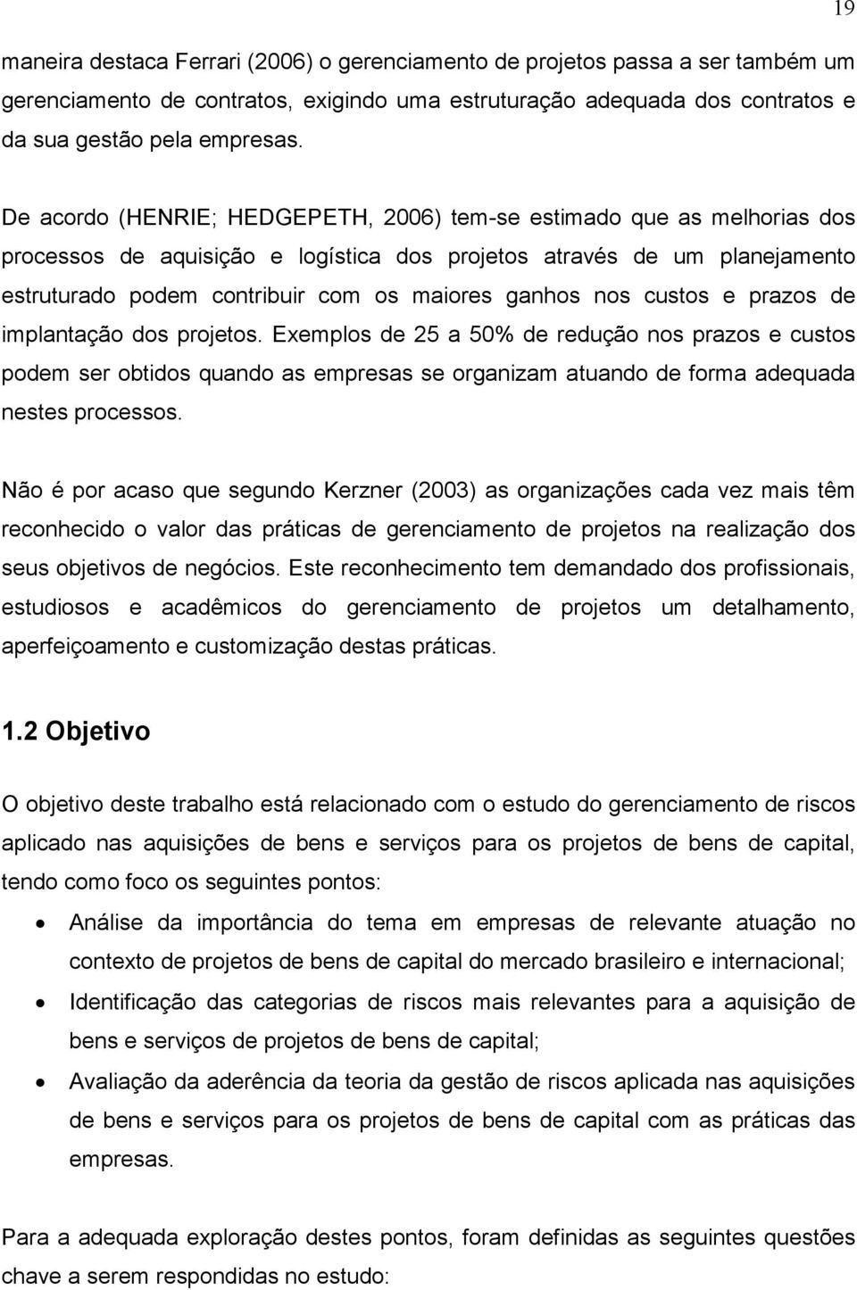 nos custos e prazos de implantação dos projetos. Exemplos de 25 a 50% de redução nos prazos e custos podem ser obtidos quando as empresas se organizam atuando de forma adequada nestes processos.