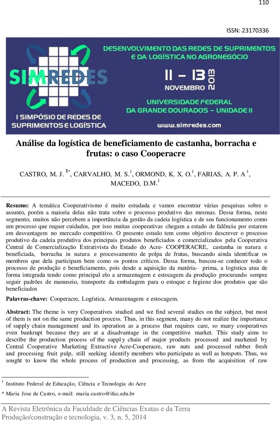 Dessa forma, neste segmento, muitos não percebem a importância da gestão da cadeia logística e de seu funcionamento como um processo que requer cuidados, por isso muitas cooperativas chegam a estado