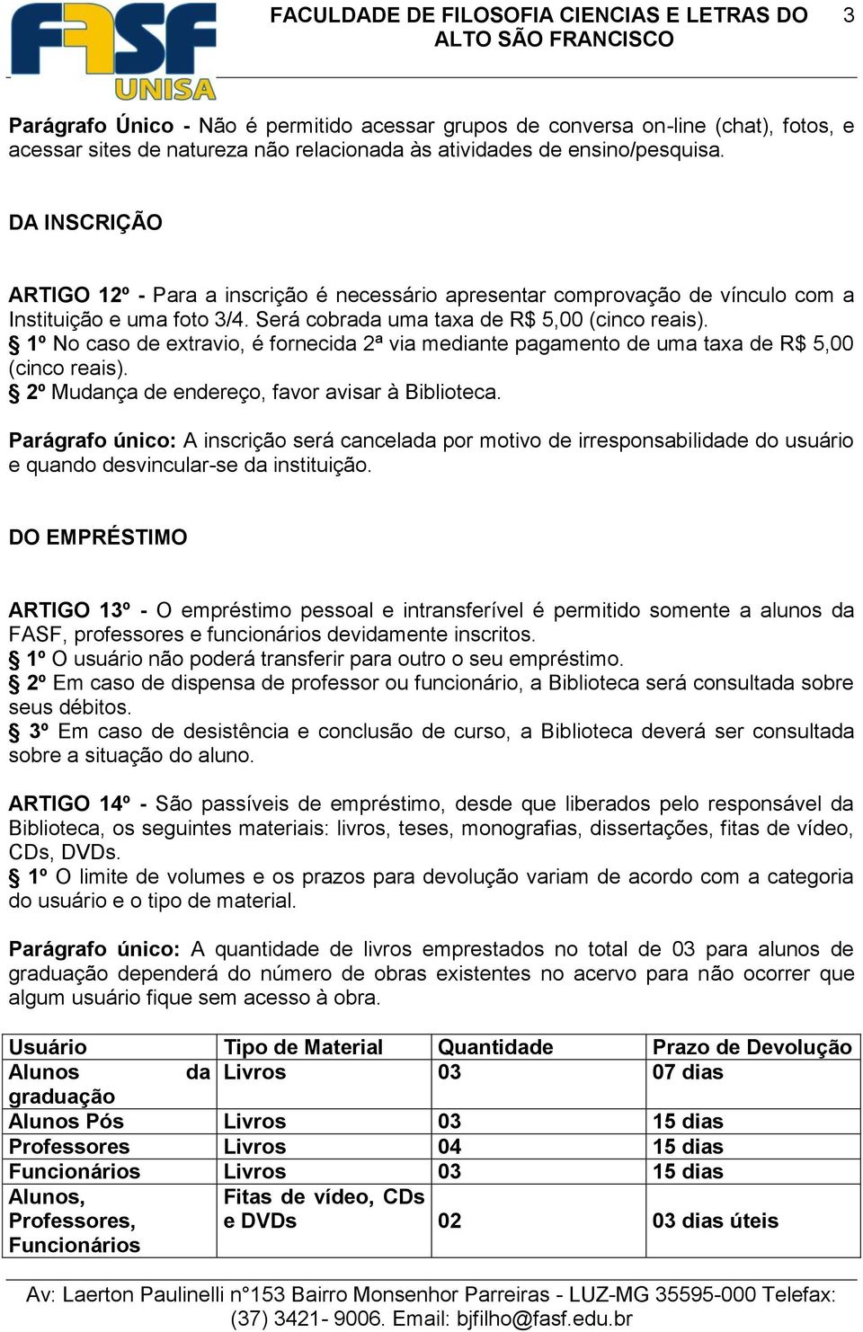 1º No caso de extravio, é fornecida 2ª via mediante pagamento de uma taxa de R$ 5,00 (cinco reais). 2º Mudança de endereço, favor avisar à Biblioteca.