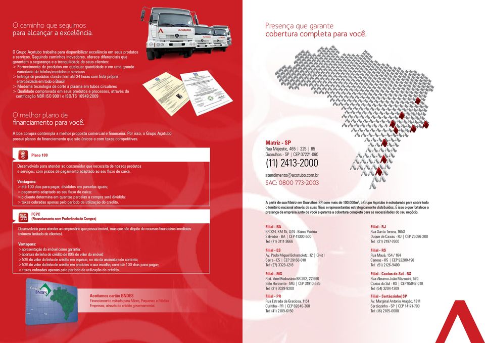 bitolas/medidas e serviços > Entrega de produtos standard em até 24 horas com frota própria e terceirizada em todo o Brasil > Moderna tecnologia de corte a plasma em tubos circulares > Qualidade