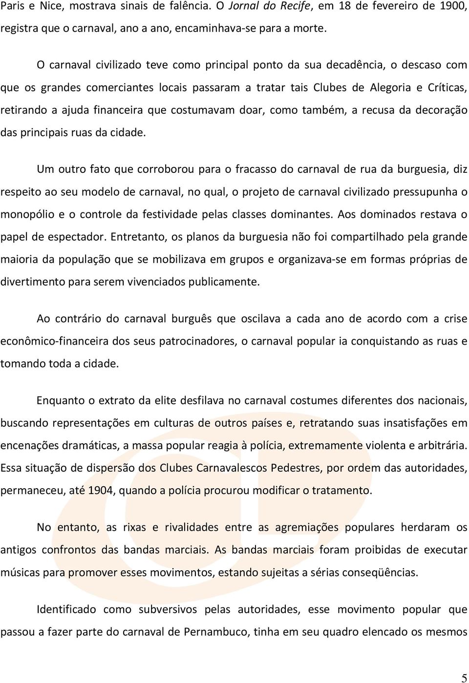 que costumavam doar, como também, a recusa da decoração das principais ruas da cidade.