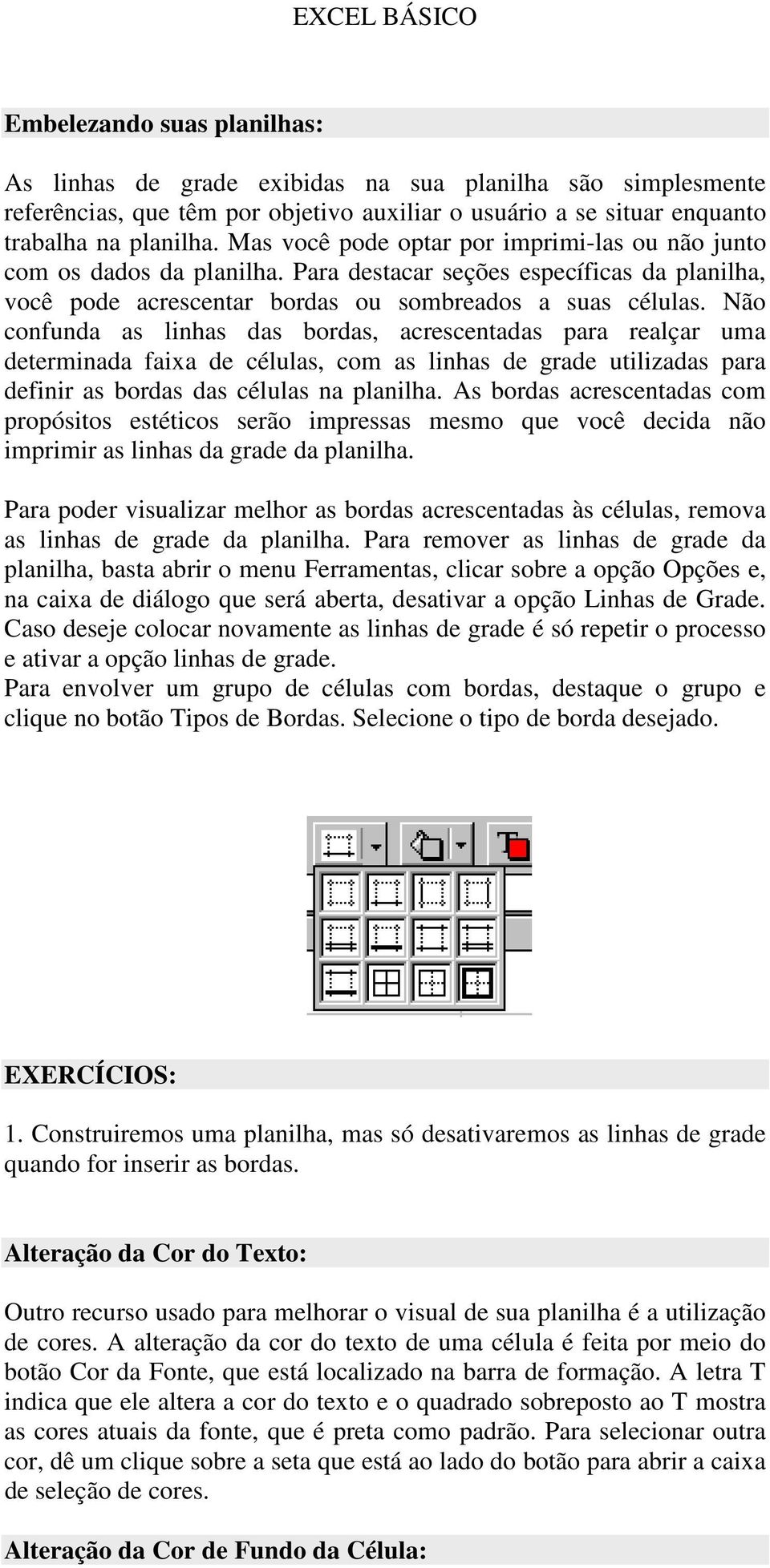 Não confunda as linhas das bordas, acrescentadas para realçar uma determinada faixa de células, com as linhas de grade utilizadas para definir as bordas das células na planilha.