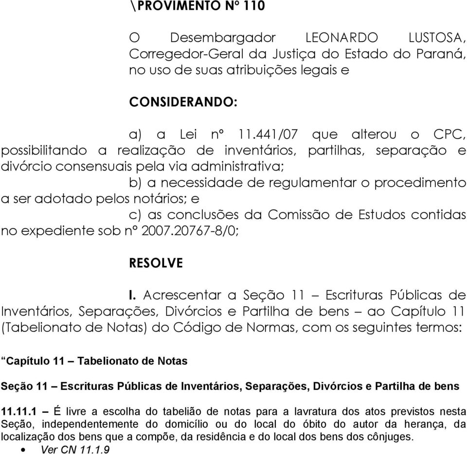 adotado pelos notários; e c) as conclusões da Comissão de Estudos contidas no expediente sob n 2007.20767-8/0; RESOLVE I.