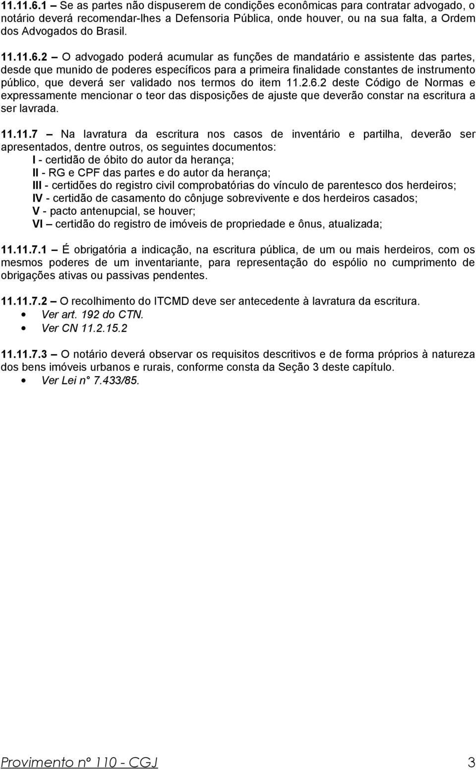 2 O advogado poderá acumular as funções de mandatário e assistente das partes, desde que munido de poderes específicos para a primeira finalidade constantes de instrumento público, que deverá ser