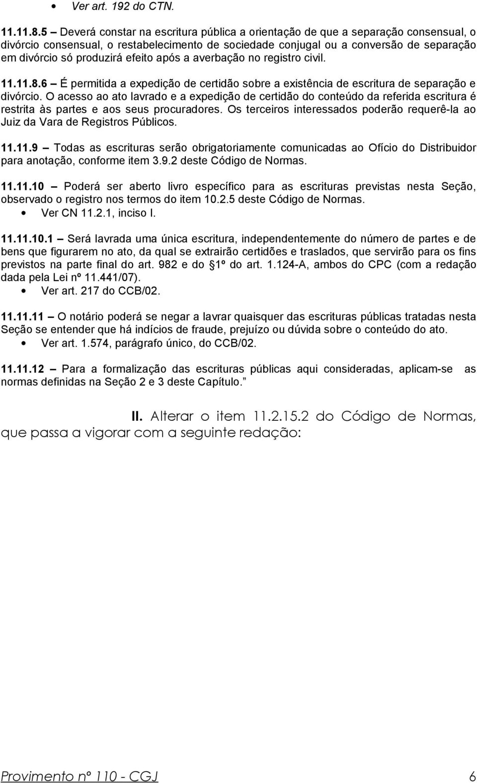 efeito após a averbação no registro civil. 11.11.8.6 É permitida a expedição de certidão sobre a existência de escritura de separação e divórcio.