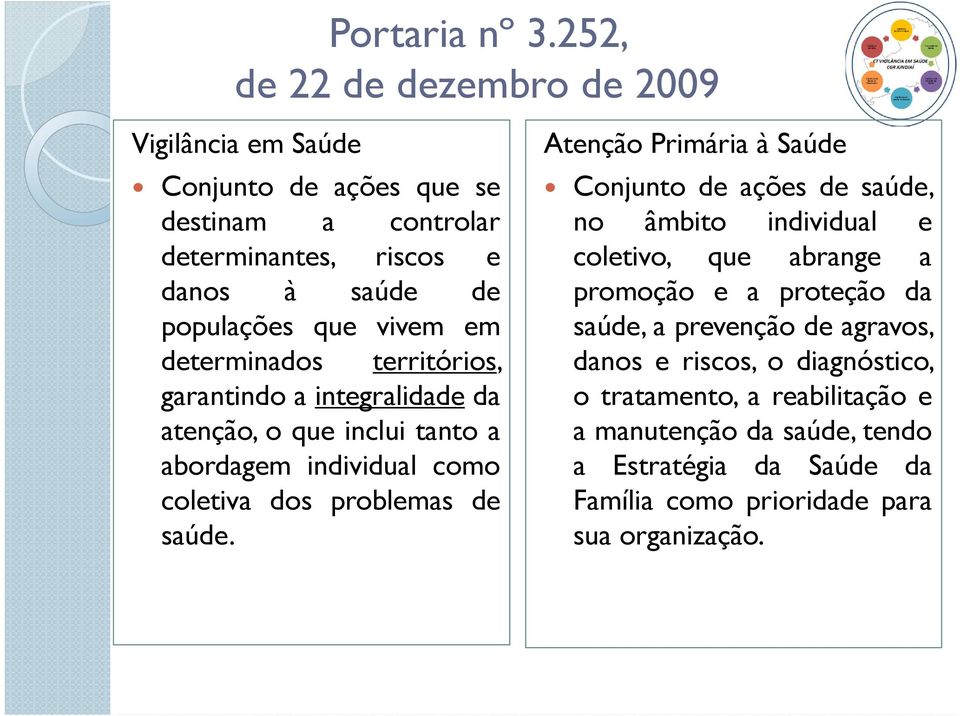 em determinados territórios, garantindo a integralidade da atenção, o que inclui tanto a abordagem individual como coletiva dos problemas de saúde.