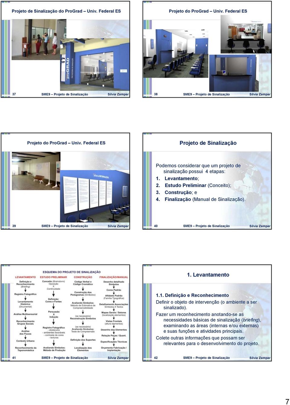 Finalização (Manual de Sinalização). 39 40 1. Levantamento 1.1. Definição e Reconhecimento Definir o objeto de intervenção (o ambiente a ser sinalizado).