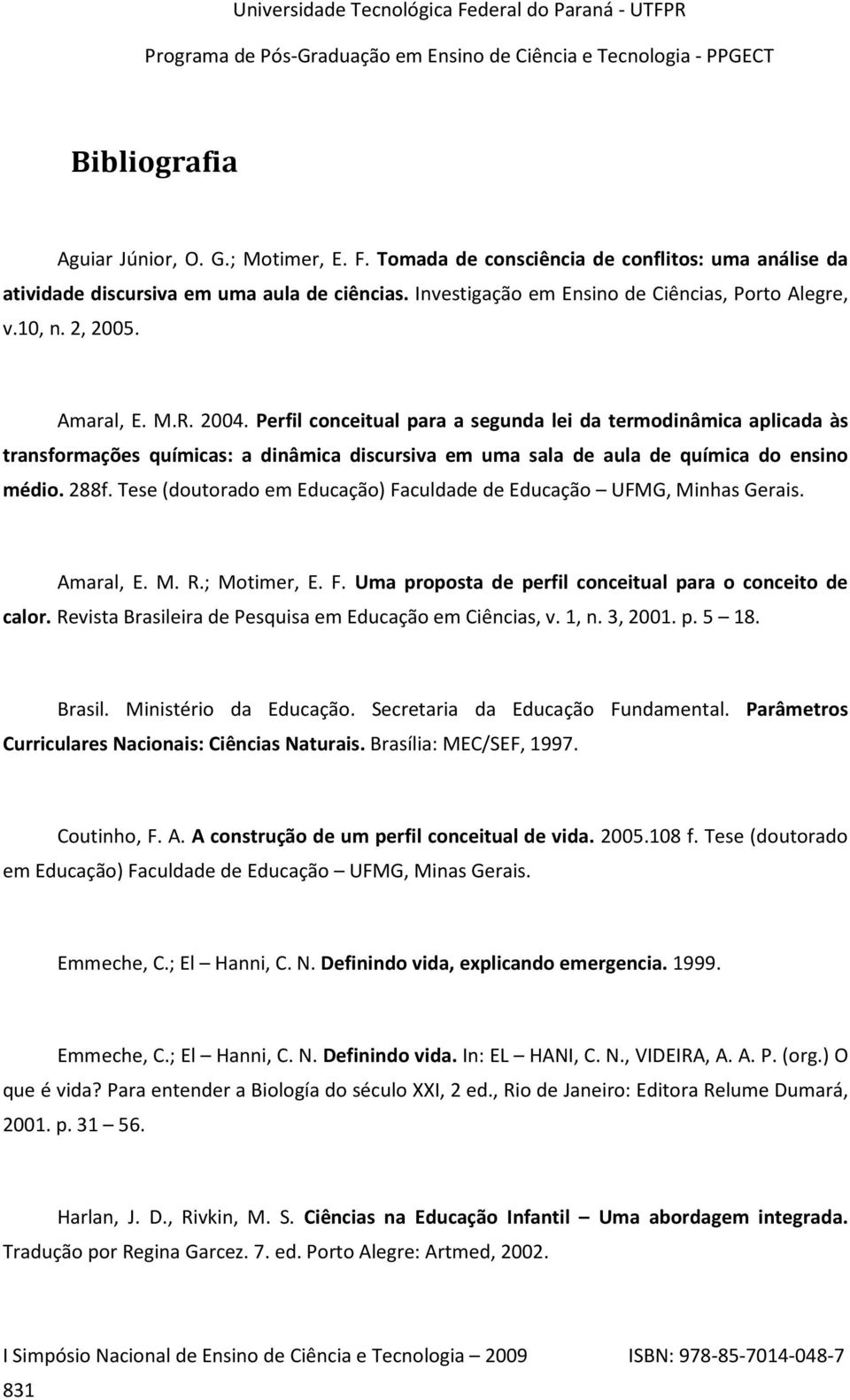 288f. Tese (doutorado em Educação) Faculdade de Educação UFMG, Minhas Gerais. Amaral, E. M. R.; Motimer, E. F. Uma proposta de perfil conceitual para o conceito de calor.