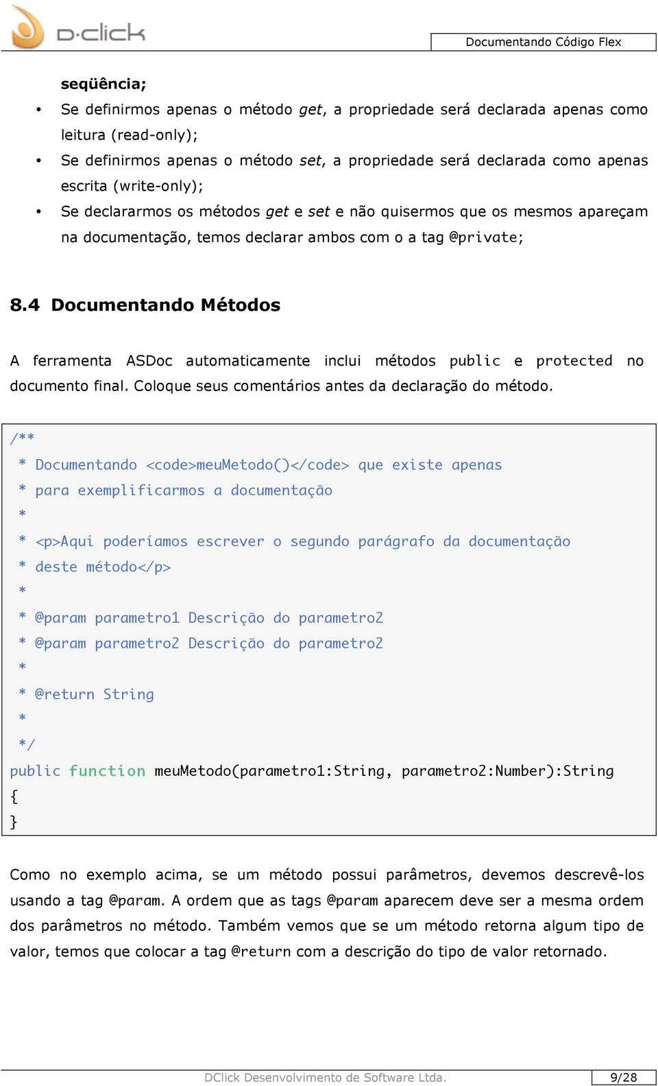 4 Documentando Métodos A ferramenta ASDoc automaticamente inclui métodos public e protected no documento final. Coloque seus comentários antes da declaração do método.