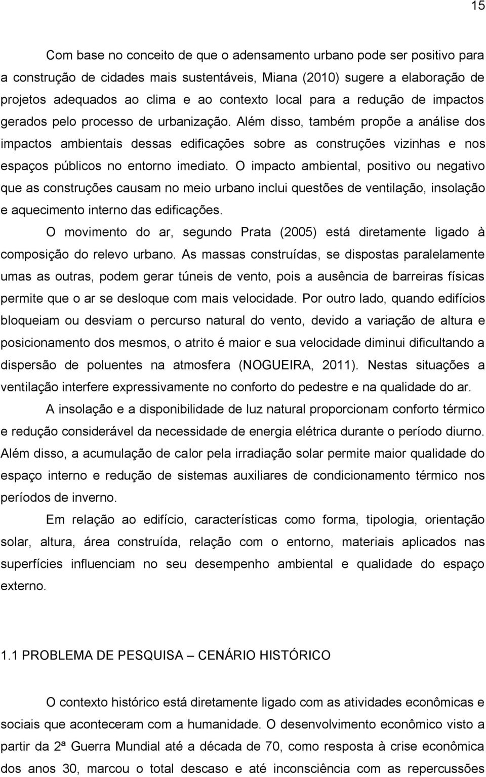 Além disso, também propõe a análise dos impactos ambientais dessas edificações sobre as construções vizinhas e nos espaços públicos no entorno imediato.