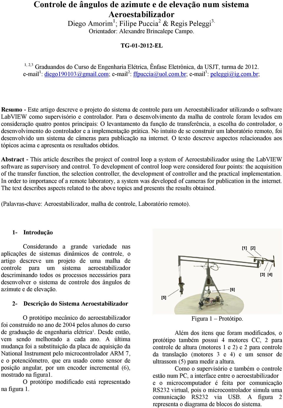 e-mail 2 : ffpuccia@uol.com.br; e-mail 3 : peleggi@ig.com.br; Resumo - Este artigo descreve o projeto do sistema de controle para um Aeroestabilizador utilizando o software LabVIEW como supervisório e controlador.