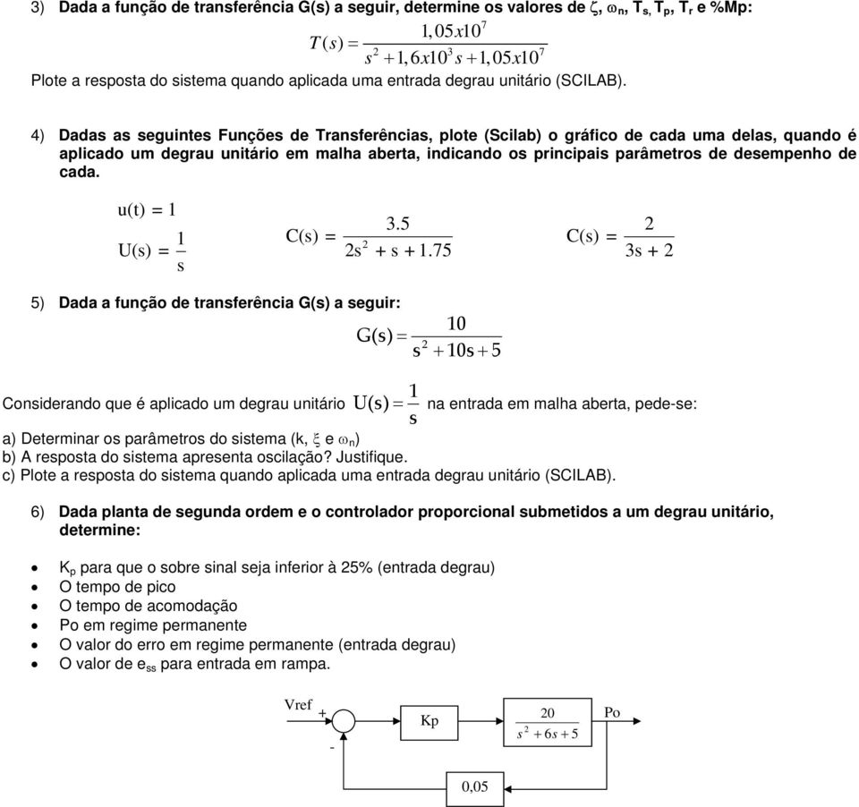 4) Dadas as seguintes Funções de Transferências, plote (Scilab) o gráfico de cada uma delas, quando é aplicado um degrau unitário em malha aberta, indicando os principais parâmetros de desempenho de