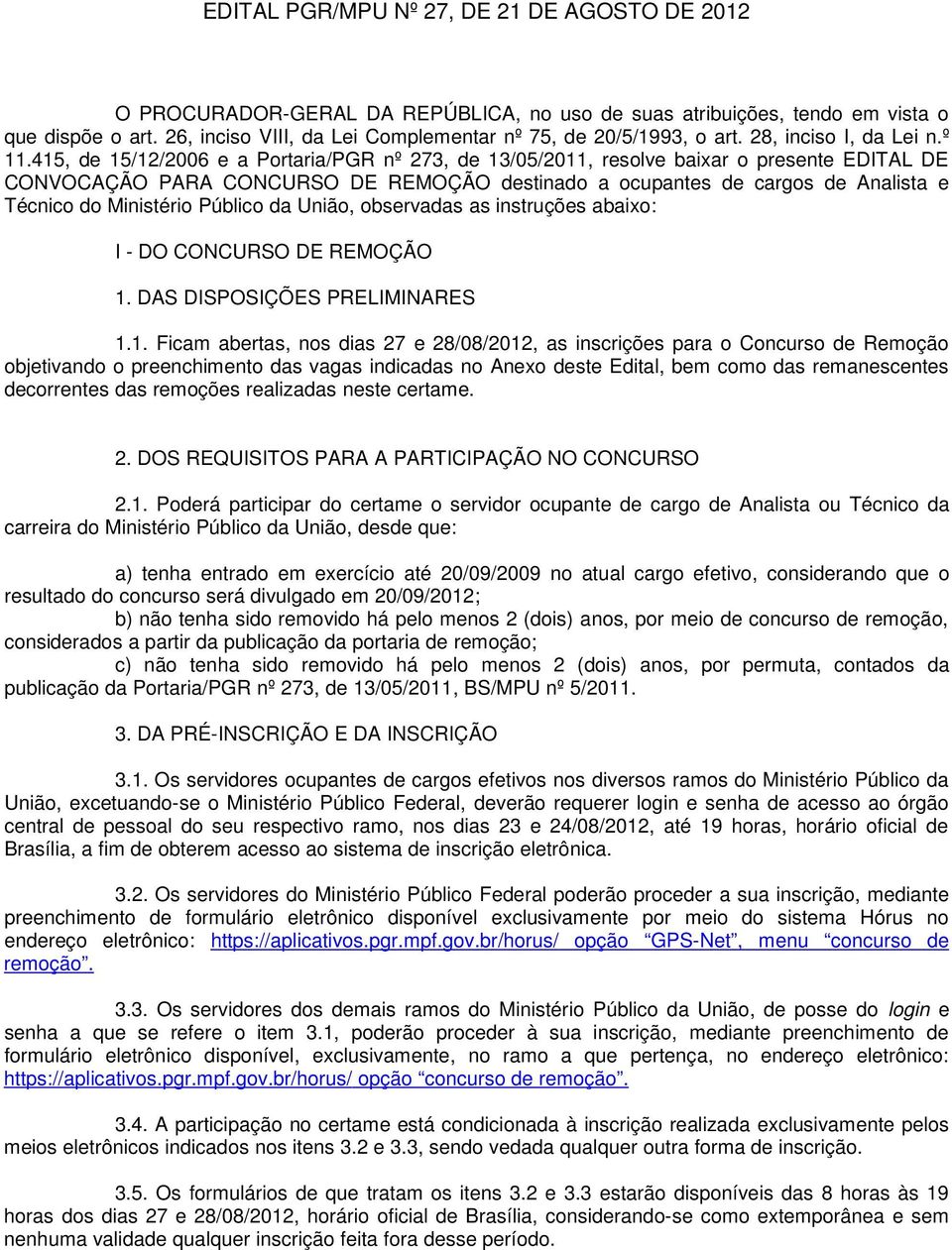 415, de 15/12/2006 e a Portaria/PGR nº 273, de 13/05/2011, resolve baixar o presente EDITAL DE CONVOCAÇÃO PARA CONCURSO DE REMOÇÃO destinado a ocupantes de cargos de Analista e Técnico do Ministério