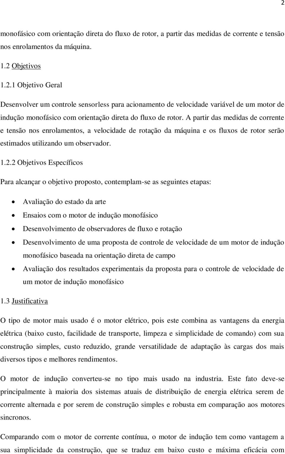 2 Objetivos Específicos Para alcançar o objetivo proposto, contemplam-se as seguintes etapas: Avaliação do estado da arte Ensaios com o motor de indução monofásico Desenvolvimento de observadores de