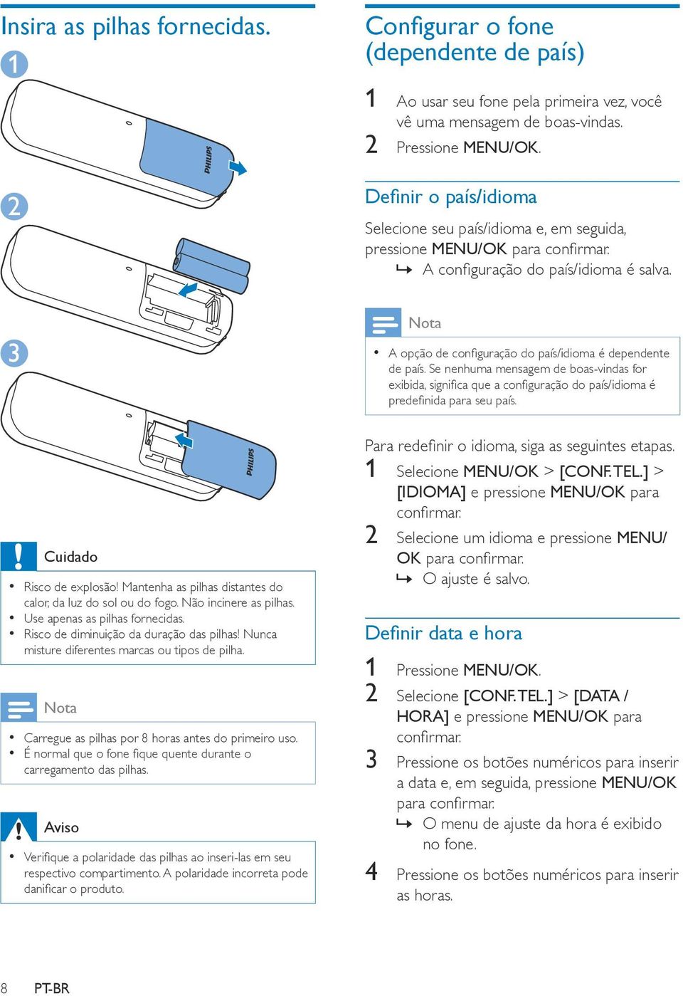 É normal que o fone fique quente durante o carregamento das pilhas. Aviso Verifique a polaridade das pilhas ao inseri-las em seu respectivo compartimento.