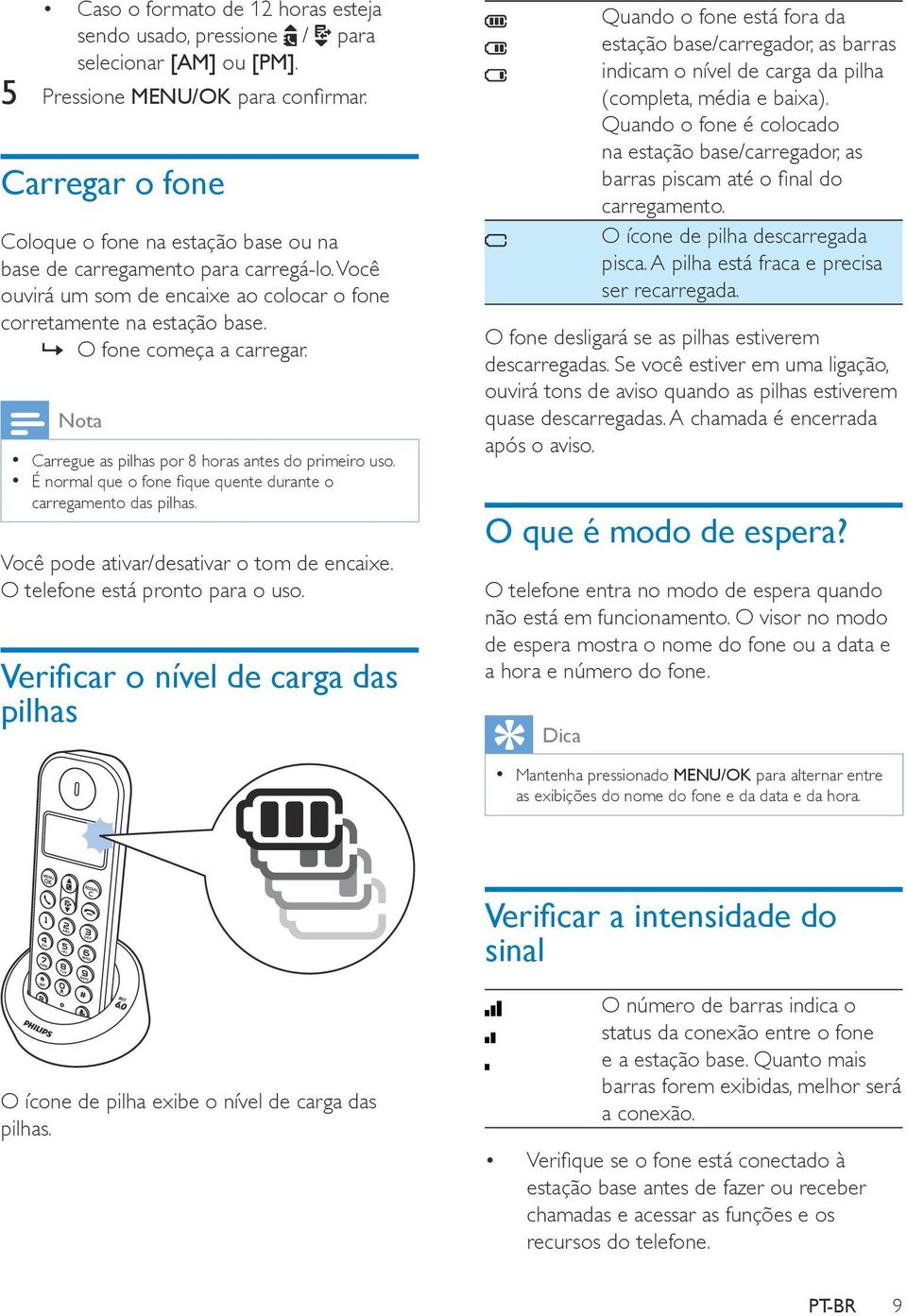 Carregue as pilhas por 8 horas antes do primeiro uso. É normal que o fone fique quente durante o carregamento das pilhas. Você pode ativar/desativar o tom de encaixe.