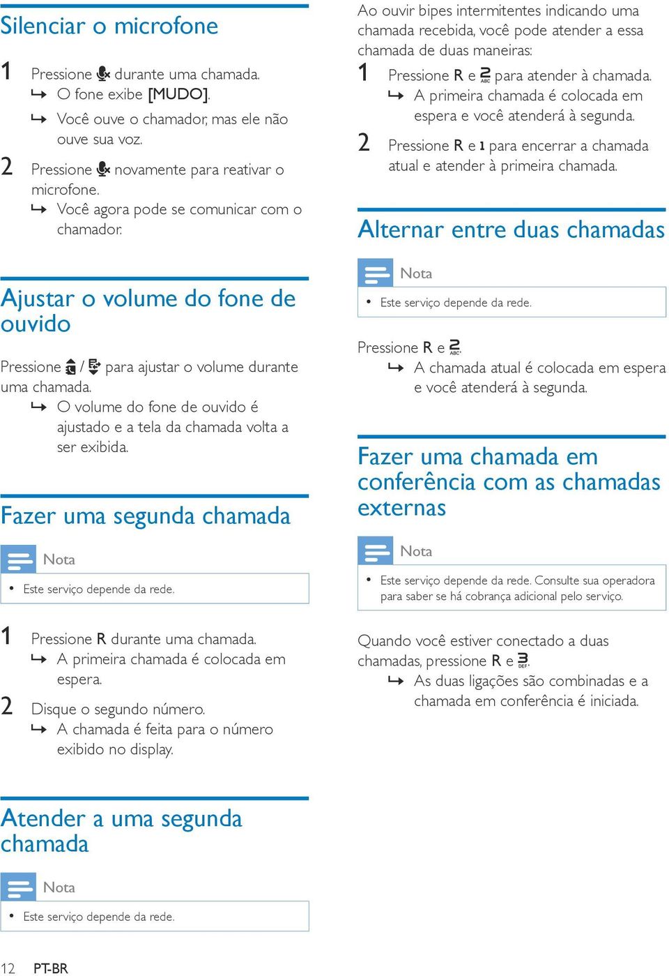 O volume do fone de ouvido é ajustado e a tela da chamada volta a ser exibida. Fazer uma segunda chamada Este serviço depende da rede. 1 Pressione R durante uma chamada.