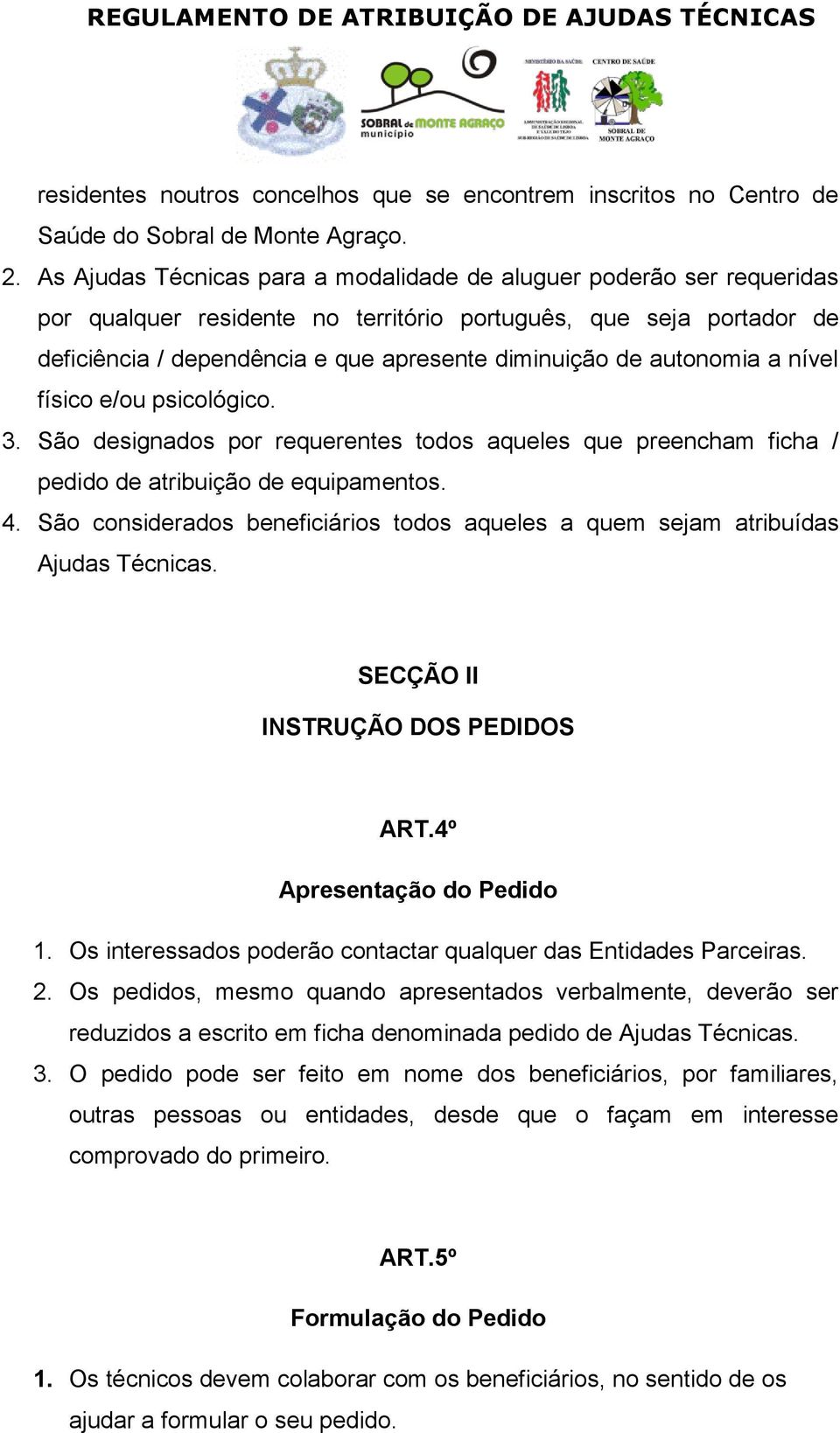 autonomia a nível físico e/ou psicológico. 3. São designados por requerentes todos aqueles que preencham ficha / pedido de atribuição de equipamentos. 4.