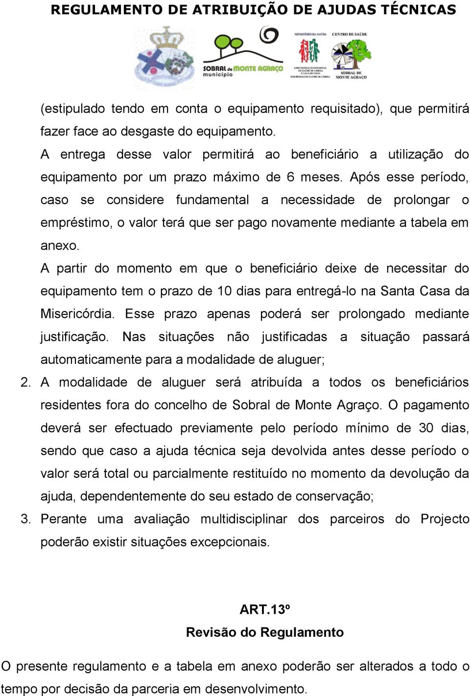 Após esse período, caso se considere fundamental a necessidade de prolongar o empréstimo, o valor terá que ser pago novamente mediante a tabela em anexo.