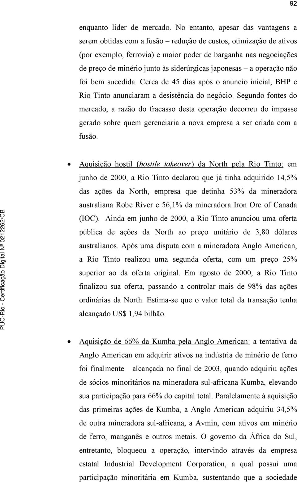 siderúrgicas japonesas a operação não foi bem sucedida. Cerca de 45 dias após o anúncio inicial, BHP e Rio Tinto anunciaram a desistência do negócio.