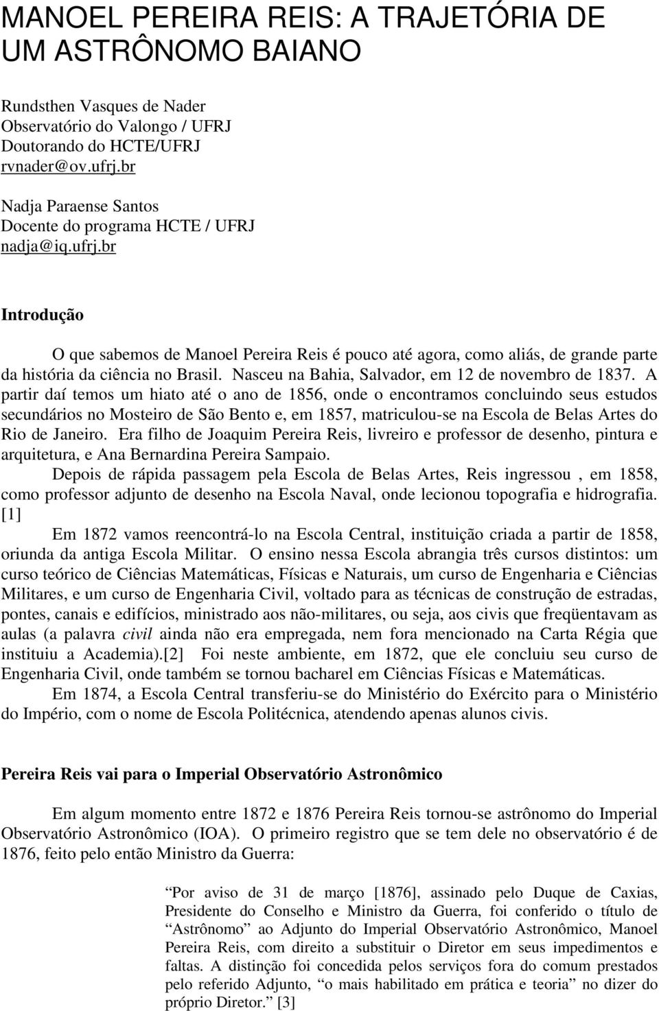 br Introdução O que sabemos de Manoel Pereira Reis é pouco até agora, como aliás, de grande parte da história da ciência no Brasil. Nasceu na Bahia, Salvador, em 12 de novembro de 1837.