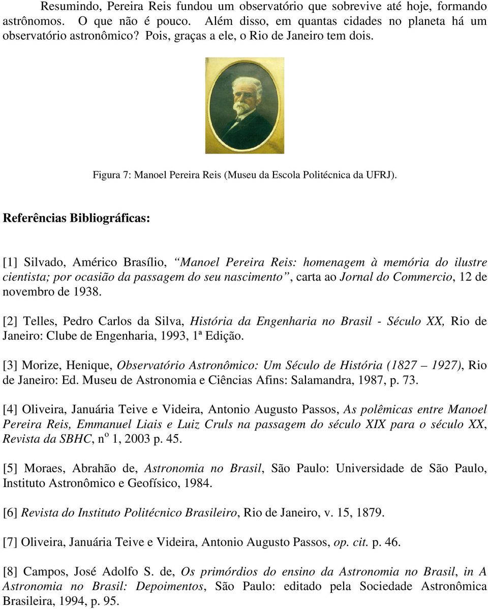 Referências Bibliográficas: [1] Silvado, Américo Brasílio, Manoel Pereira Reis: homenagem à memória do ilustre cientista; por ocasião da passagem do seu nascimento, carta ao Jornal do Commercio, 12