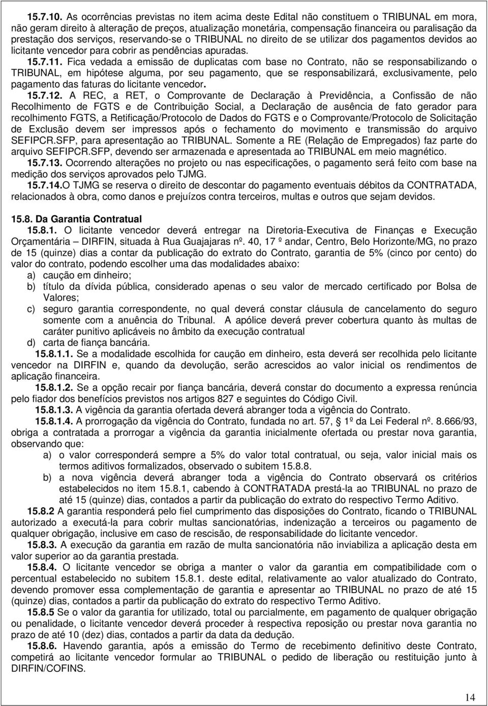 prestação dos serviços, reservando-se o TRIBUNAL no direito de se utilizar dos pagamentos devidos ao licitante vencedor para cobrir as pendências apuradas. 15.7.11.