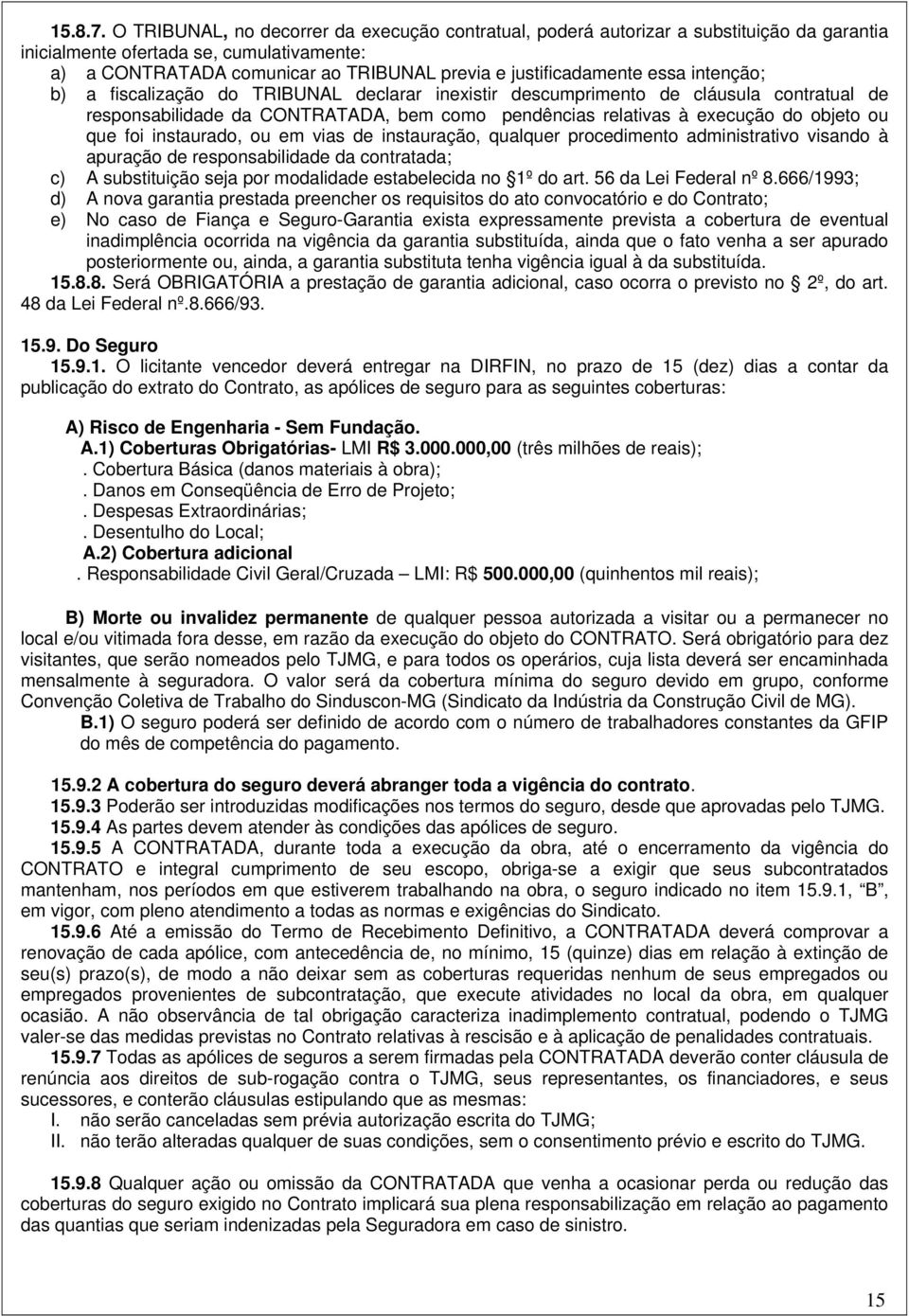 essa intenção; b) a fiscalização do TRIBUNAL declarar inexistir descumprimento de cláusula contratual de responsabilidade da CONTRATADA, bem como pendências relativas à execução do objeto ou que foi