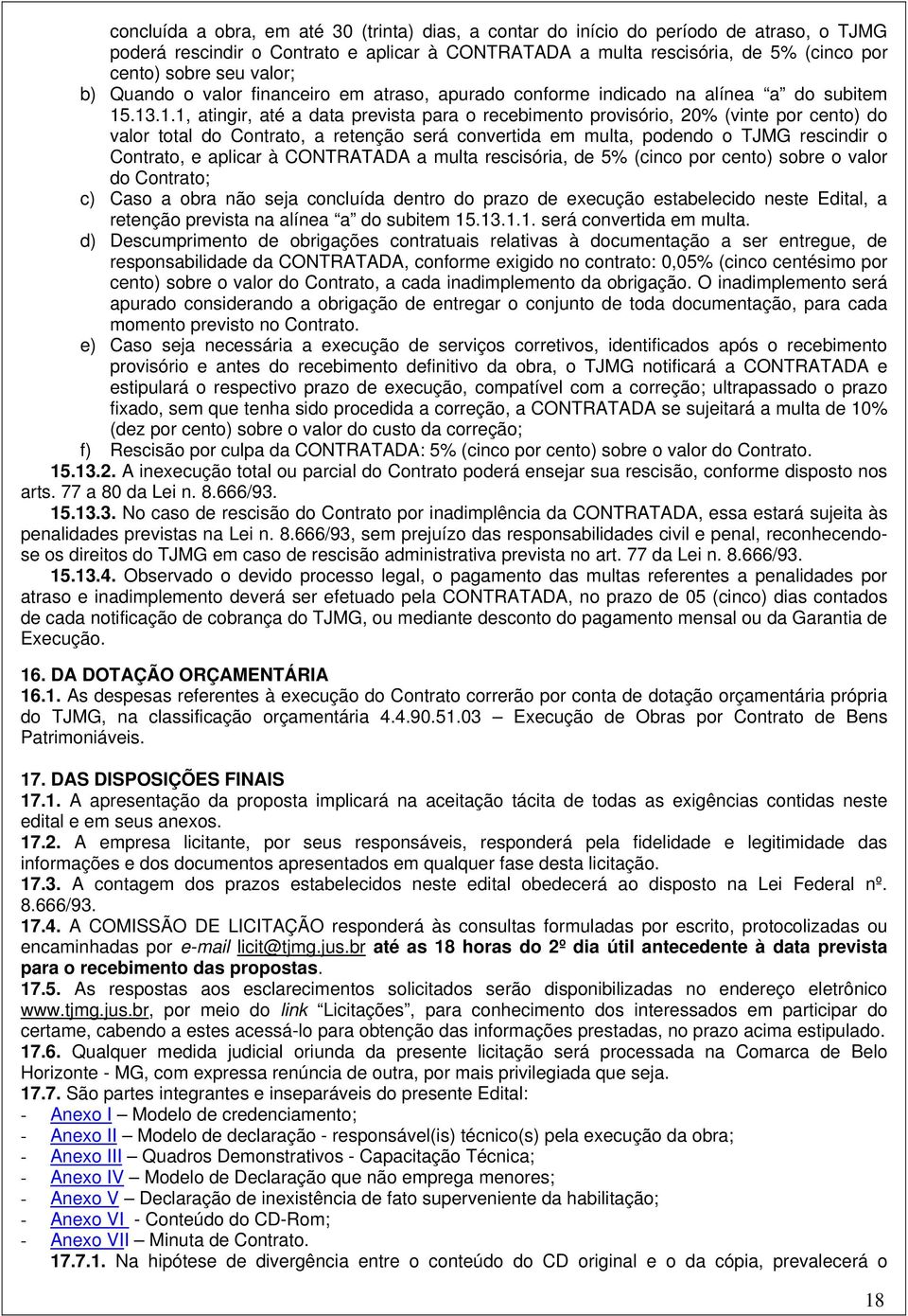 .13.1.1, atingir, até a data prevista para o recebimento provisório, 20% (vinte por cento) do valor total do Contrato, a retenção será convertida em multa, podendo o TJMG rescindir o Contrato, e