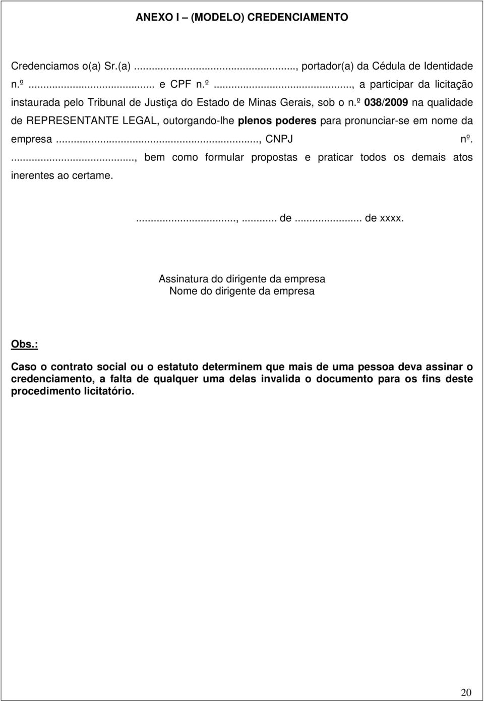 º 038/2009 na qualidade de REPRESENTANTE LEGAL, outorgando-lhe plenos poderes para pronunciar-se em nome da empresa..., CNPJ nº.