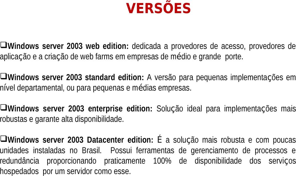 Windows server 2003 enterprise edition: Solução ideal para implementações mais robustas e garante alta disponibilidade.