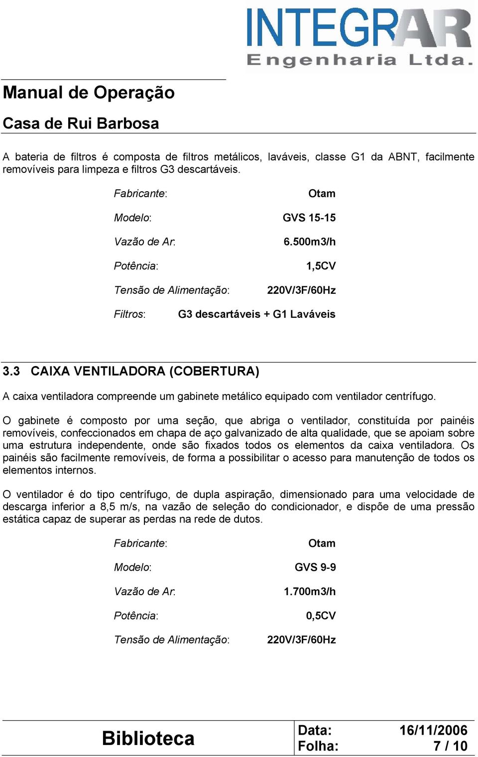 3 CAIXA VENTILADORA (COBERTURA) A caixa ventiladora compreende um gabinete metálico equipado com ventilador centrífugo.