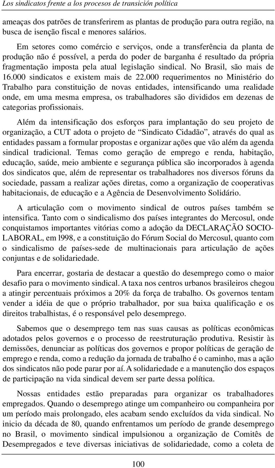 No Brasil, são mais de 16.000 sindicatos e existem mais de 22.