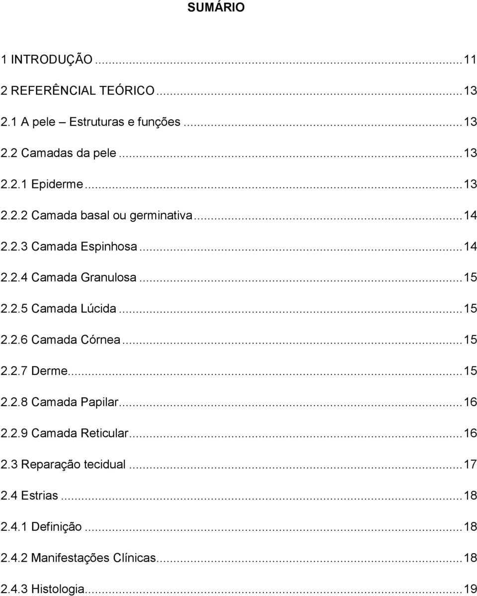 .. 15 2.2.6 Camada Córnea... 15 2.2.7 Derme... 15 2.2.8 Camada Papilar... 16 2.2.9 Camada Reticular... 16 2.3 Reparação tecidual.